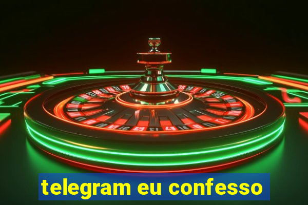 telegram eu confesso